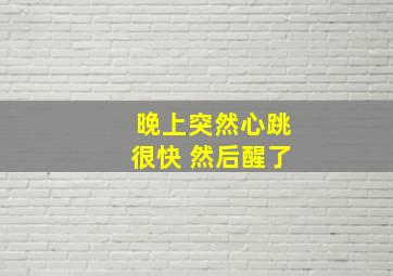 晚上突然心跳很快 然后醒了